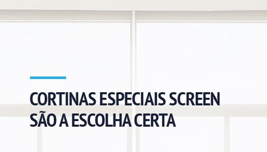 CORTINAS ESPECIAIS SCREEN SÃO A ESCOLHA CERTA PARA SUA SACADA