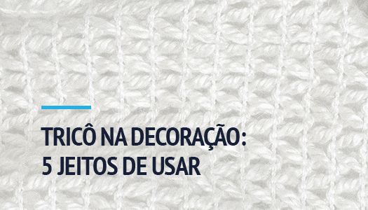 https://www.tadecor.com.br/public/media/blog/TRICÔ NA DECORAÇÃO: 5 JEITOS DE USAR