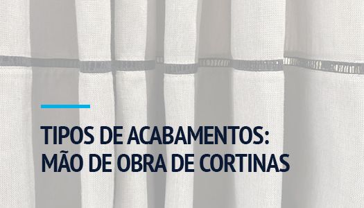 TIPOS DE ACABAMENTOS: MÃO DE OBRA DE CORTINAS