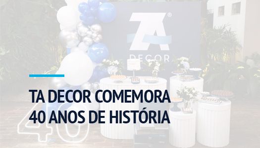 TA DECOR COMEMORA 40 ANOS DE HISTÓRIA