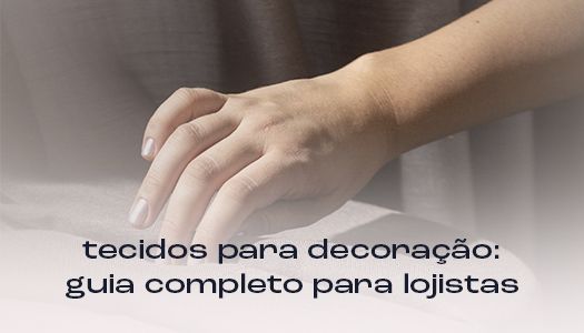 tecidos para decoração: guia completo para lojistas